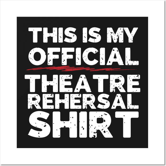 This Is My Official Theatre Rehersal Shirt Wall Art by thingsandthings